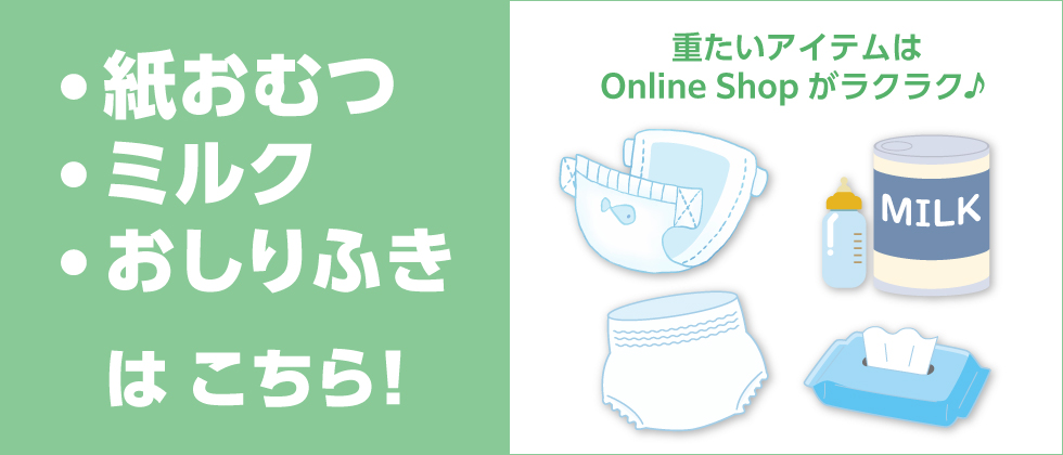 紙おむつ・ミルク・おしりふきはこちら！重たいアイテムは Online Shopがラクラク♪