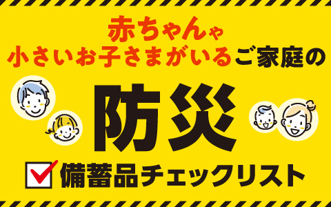 赤ちゃんや小さいお子さまがいるご家庭の『防災備蓄品チェックリスト』